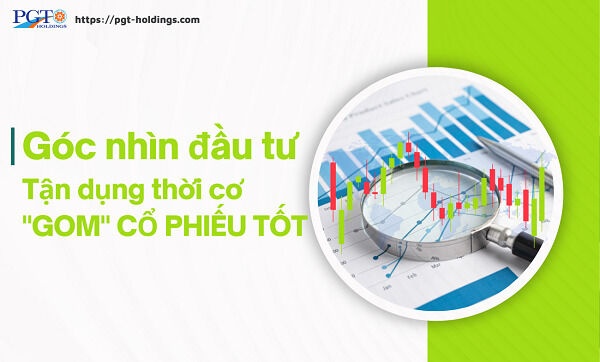 Góc nhìn đầu tư: Tận dụng thời cơ để "gom" cổ phiếu tốt- Ảnh 1.