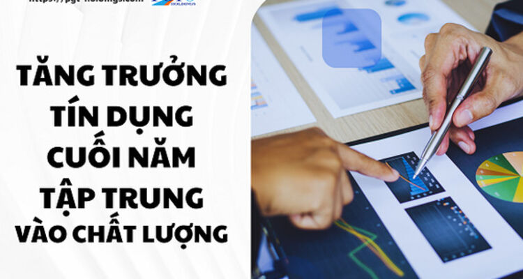 Tăng trưởng tín dụng cuối năm tập trung vào chất lượng