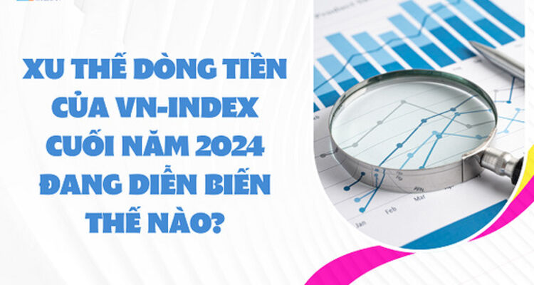 Xu thế dòng tiền của Vn-Index cuối năm 2024 đang diễn biến thế nào?