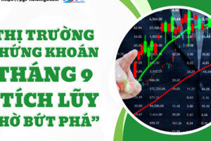 Thị trường chứng khoán tháng 9: “Tích lũy chờ bứt phá”