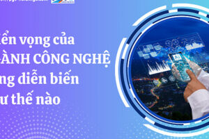 Triển vọng của ngành công nghệ đang diễn biến như thế nào