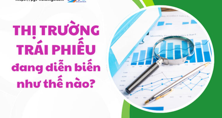 Thị trường trái phiếu đang diễn biến như thế nào?