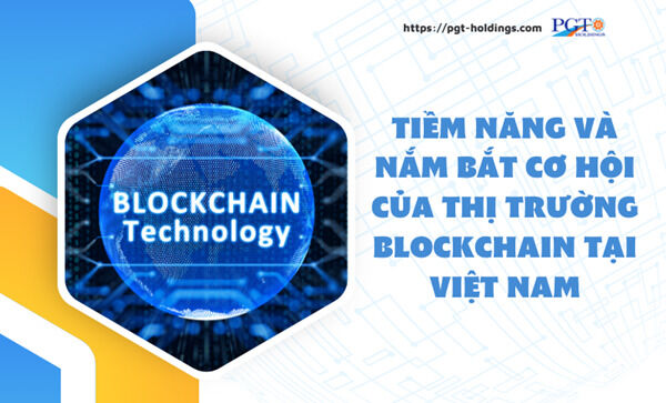 Tiềm năng và nắm bắt cơ hội của thị trường Blockchain tại Việt Nam- Ảnh 1.