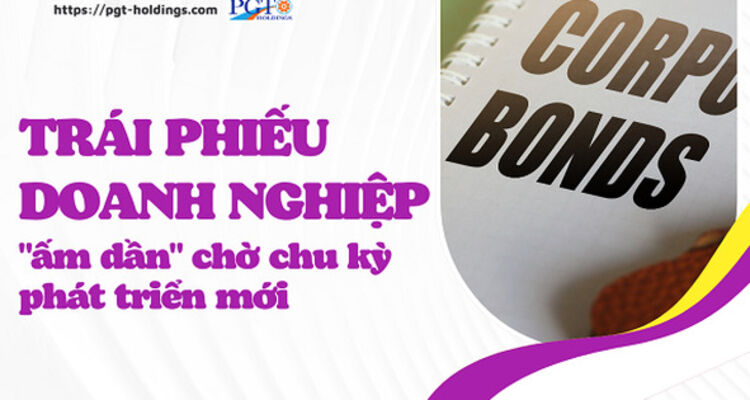 Thị trường trái phiếu doanh nghiệp "ấm dần" chờ chu kỳ phát triển mới