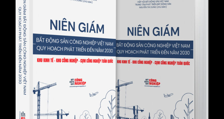 Sắp ra mắt Niên giám Bất động sản công nghiệp Việt Nam - Quy hoạch phát triển đến năm 2030