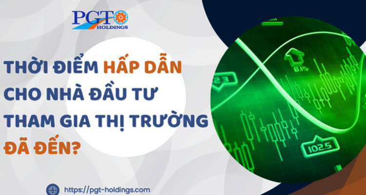 Thời điểm hấp dẫn cho nhà đầu tư tham gia thị trường đã đến?