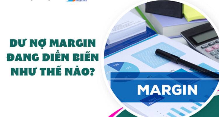 Dư nợ margin đang diễn biến như thế nào?