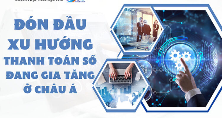 Đón đầu xu hướng thanh toán số đang gia tăng ở châu Á