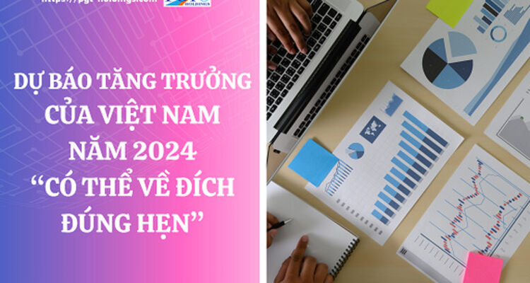 Dự báo tăng trưởng của Việt Nam năm 2024 “có thể về đích đúng hẹn”