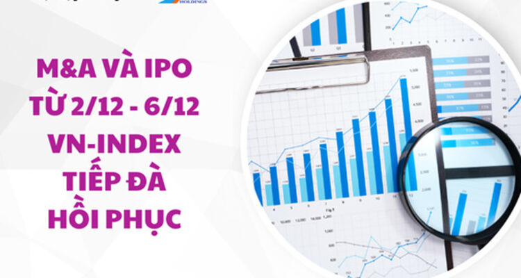 M&A và IPO (Từ 2/12 - 6/12): VN-Index tiếp đà hồi phục