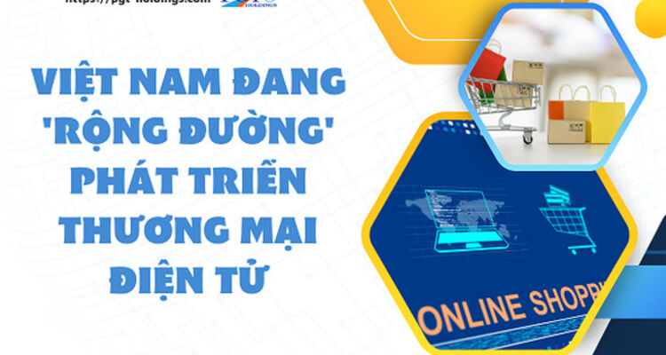 Việt Nam đang 'rộng đường' phát triển thương mại điện tử