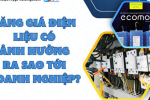 Tăng giá điện liệu có ảnh hưởng ra sao tới doanh nghiệp?