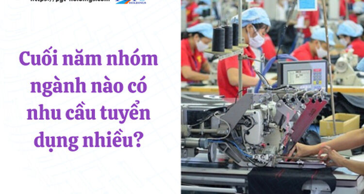 Cuối năm nhóm ngành nào có nhu cầu tuyển dụng nhiều?