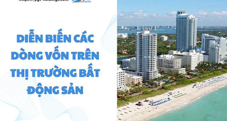 Diễn biến các dòng vốn trên thị trường bất động sản