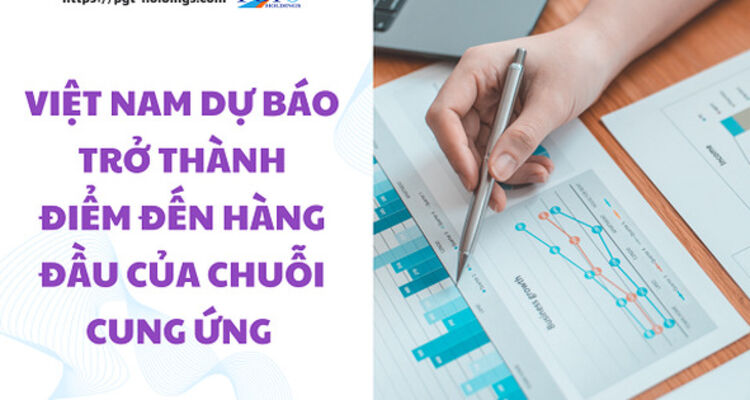 Việt Nam dự báo trở thành điểm đến hàng đầu của chuỗi cung ứng